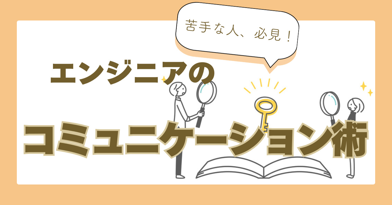 エンジニアにコミュ力が必要？苦手な方でもすぐできるコミュニケーションアップ術